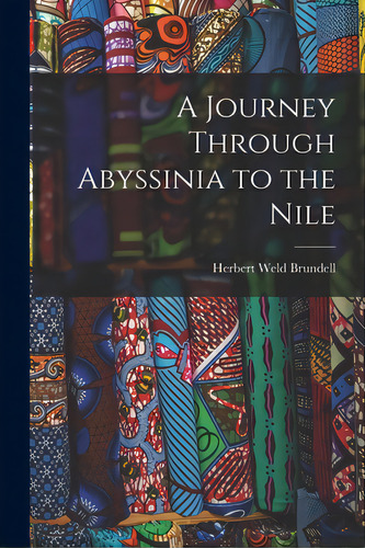 A Journey Through Abyssinia To The Nile, De Brundell, Herbert Weld. Editorial Legare Street Pr, Tapa Blanda En Inglés
