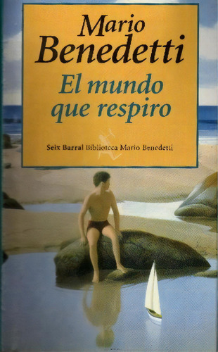 El Mundo Que Respiro*, De Mario Benedetti. Editorial Seix Barral, Edición 1 En Español, 2001