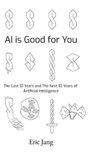 Book : Ai Is Good For You The Last 10 Years And The Next 10