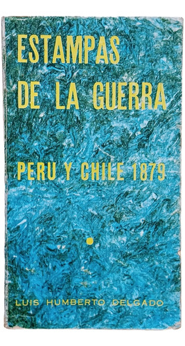 Estampas De La Guerra Perú Y Chile 1879luis Delgado