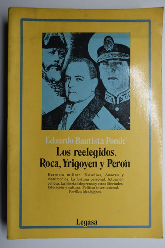 Los Reelegidos:roca, Yrigoyen Y Perón Eduardo B.pondé   C110