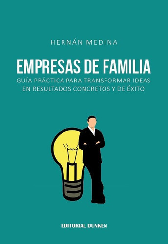 Empresas De Familia: GUÍA PRÁCTICA PARA TRANSFORMAR IDEAS EN RESULTADOS CONCRETOS, de Medina Hernán. Serie N/a, vol. Volumen Unico. Editorial Dunken, tapa blanda, edición 1 en español