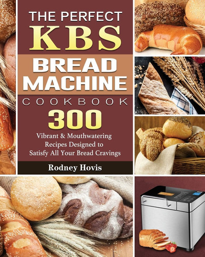 Libro: The Perfect Kbs Bread Machine Cookbook: 300 Vibrant &
