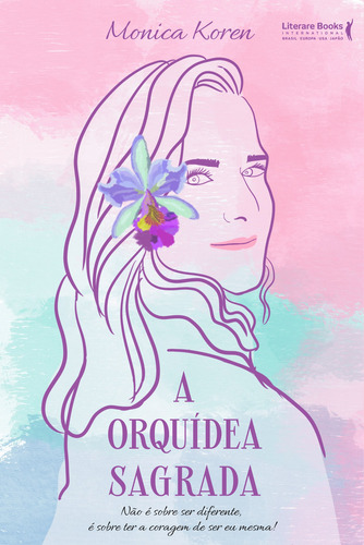 A orquídea sagrada: não é sobre ser diferente, é sobre ter a coragem de ser eu mesma!, de Koren, Monica. Editorial Literare Books International Ltda, capa mole em português, 2021
