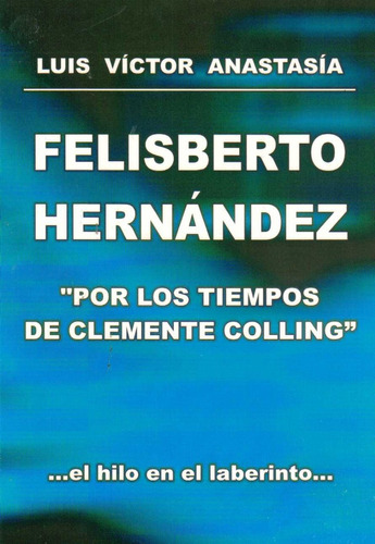 Felisberto Hernández  Por Los Tiempos De Clemente Colling 