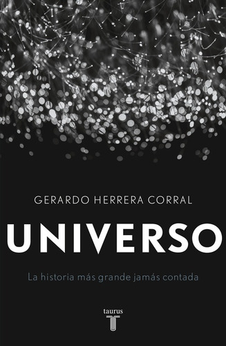 Universo: La historia más grande jamás contada, de Herrera Corral, Gerardo. Serie Pensamiento Editorial Taurus, tapa blanda en español, 2016