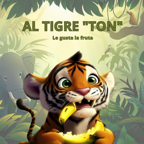 Libro: Al Tigre Ton Le Gusta La Fruta: Cuento Infantil Para 