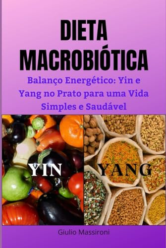 Dieta Macrobiótica: Balanço Energético: Yin E Yang No Prato