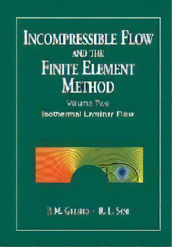 Incompressible Flow And The Finite Element Method, Volume 2 : Isothermal Laminar Flow, De P. M. Gresho. Editorial John Wiley & Sons Inc, Tapa Blanda En Inglés