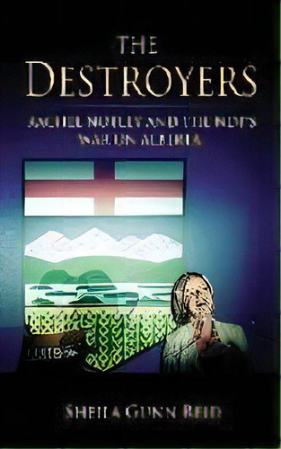 The Destroyers : Rachel Notley And The Ndp's War On Alberta, De Sheila Gunn Reid. Editorial Rebel News Network Ltd., Tapa Blanda En Inglés
