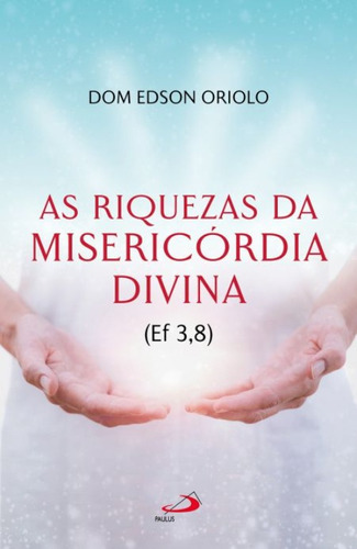 As Riquezas Da Misericórdia Divina, De Dom Edson Oriolo. Editora Pia Sociedade De Sao Paulo - Cepad, Capa Mole Em Português