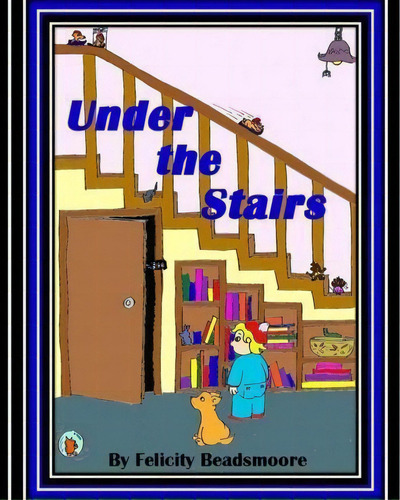 Under The Stairs, De Felicity Beadsmoore. Editorial Createspace Independent Publishing Platform, Tapa Blanda En Inglés