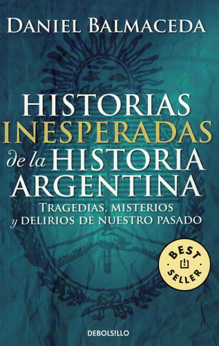 Historias Inesperadas De La Historia Argentina Daniel Balmac