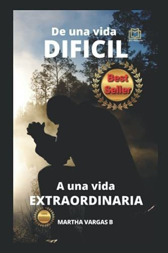 De Una Vida Dificil A Una Vida Extraordinaria -..., de Vargas Beltrán, Martha. Editorial Independently Published en español