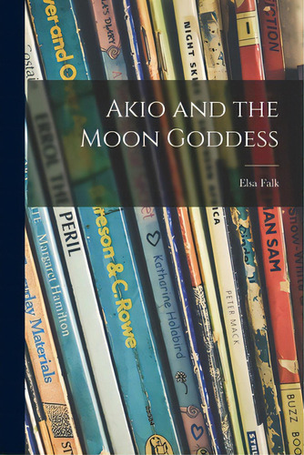 Akio And The Moon Goddess, De Falk, Elsa. Editorial Hassell Street Pr, Tapa Blanda En Inglés