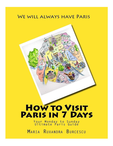 Libro: Cómo Visitar París En 7 Días: De Lunes A Domingo