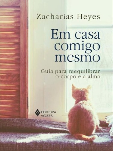 Em Casa Comigo Mesmo: Guia Para Reequilibrar O Corpo E A Alma, De Heyes, Zacharias. Editora Vozes, Capa Mole, Edição 1ª Edição - 2016 Em Português