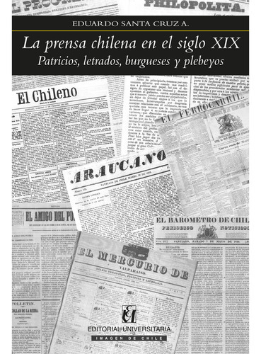 La Prensa Chilena En El Siglo Xix, De Santa Cruz , Eduardo.., Vol. 1.0. Editorial Universitaria De Chile, Tapa Blanda, Edición 1.0 En Inglés, 2016