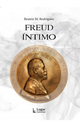 Freud Intimo - Beatriz M. Rodriguez, de Beatriz M. Rodriguez. Lugar Editorial en español
