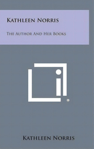 Kathleen Norris: The Author And Her Books, De Norris, Kathleen. Editorial Literary Licensing Llc, Tapa Dura En Inglés