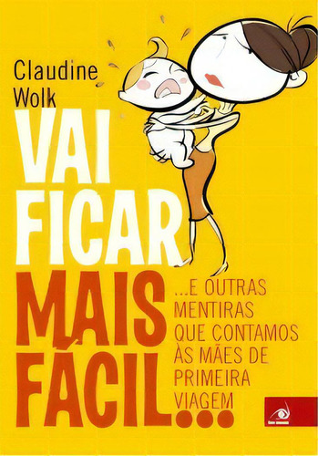 Vai Ficar Mais Fácil...: E Outras Mentiras Que Contamos Às Mães De Primeira Viagem, De Wolk Claudine. Editora Novo Conceito, Capa Mole Em Português, 2011