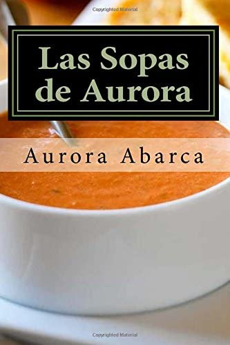 Libro: Las Sopas De Aurora: 50 Sopas Calientes Y 20 Sopas Fr