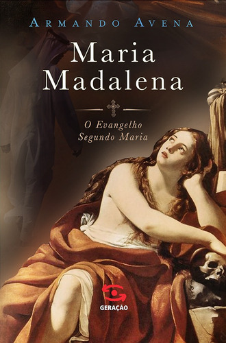 Maria Madalena: O Evangelho segundo Maria, de Avena, Armando. Editora Geração Editorial Ltda, capa mole em português, 2018
