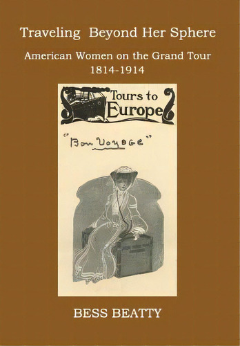 Traveling Beyond Her Sphere: American Women On The Grand Tour, 1814 To 1914, De Beatty, Bess. Editorial New Academia Pub Llc, Tapa Dura En Inglés