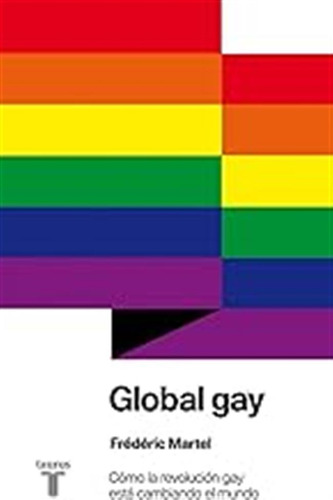 Global Gay: Cómo La Revolución Gay Está Cambiando El Mundo (