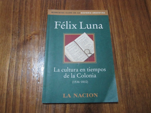 La Cultura En Tiempos De La Colonia - Félix Luna