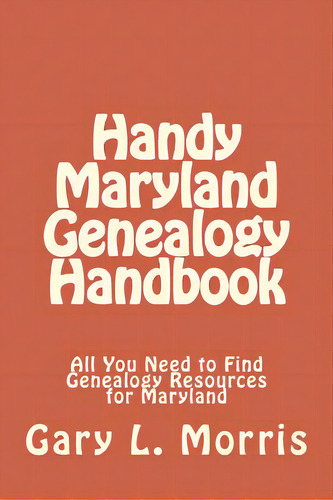 Handy Maryland Genealogy Handbook: All You Need To Find Genealogy Resources For Maryland, De Morris, Gary L.. Editorial Createspace, Tapa Blanda En Inglés