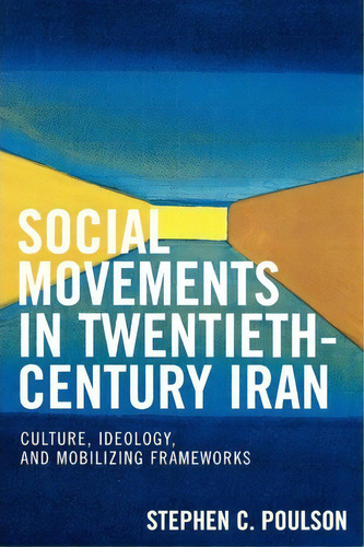 Social Movements In Twentieth-century Iran, De Stephen C. Poulson. Editorial Lexington Books, Tapa Blanda En Inglés