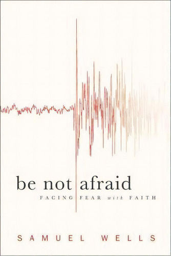 Be Not Afraid : Facing Fear With Faith, De Samuel Wells. Editorial Baker Publishing Group, Tapa Blanda En Inglés, 2011