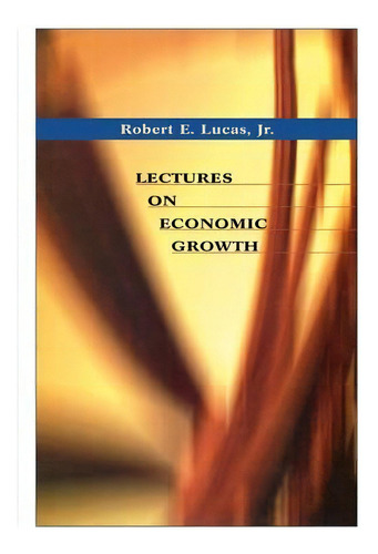 Lectures On Economic Growth, De Robert E. Lucas. Editorial Harvard University Press, Tapa Blanda En Inglés