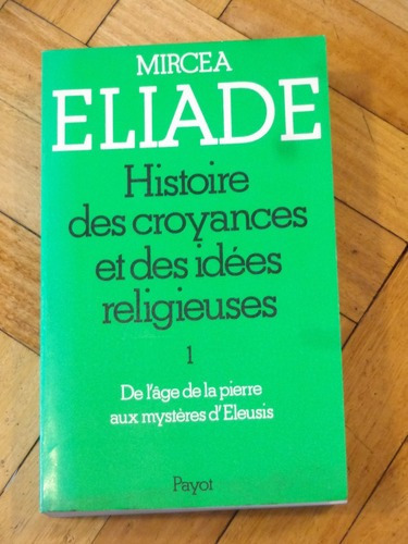 M. Eliade: Histoire Des Croyances Et Des Idées Religie&-.