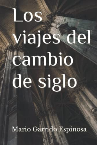 Los Viajes Del Cambio De Siglo: Cronicas Diarios Y Relatos D