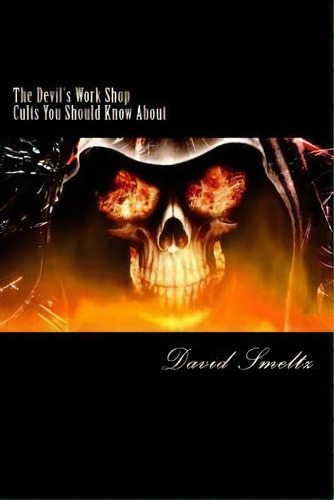 The Devil's Work Shop : Cults You Should Know About, De David N Smeltz. Editorial Createspace Independent Publishing Platform, Tapa Blanda En Inglés, 2014