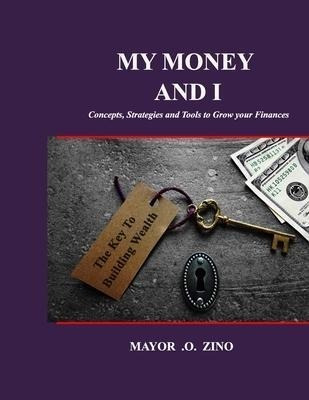 My Money And I : Concepts, Strategies And Tools To Grow Y...