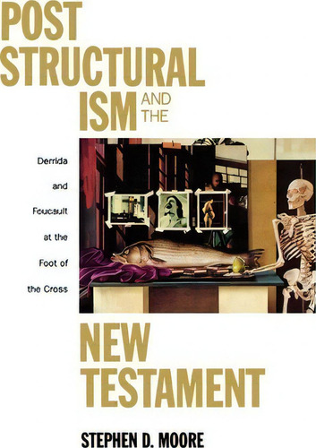 Poststructuralism And The New Testament: Derrida And Foucault At The Foot Of The Cross, De Stephen D. Moore., Vol. 1. Editorial Augsburg Fortress, Tapa Blanda En Inglés