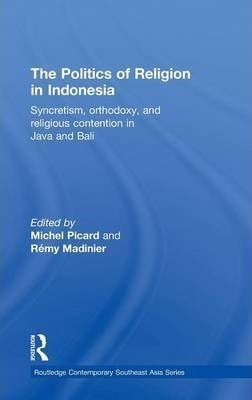 The Politics Of Religion In Indonesia - Michel Picard