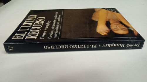 El Ultimo Recurso - Derek Humphry - Ed. Tusquets (Usado)