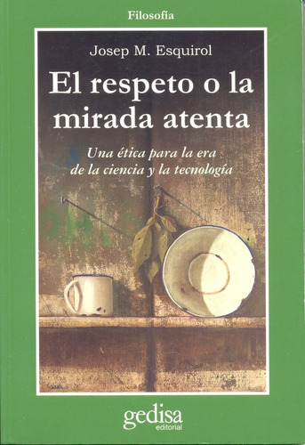 El respeto o la mirada atenta: Una ética para la era de la ciencia y la tecnología, de Esquirol, Josep Mª. Serie Cla- de-ma Editorial Gedisa en español, 2006