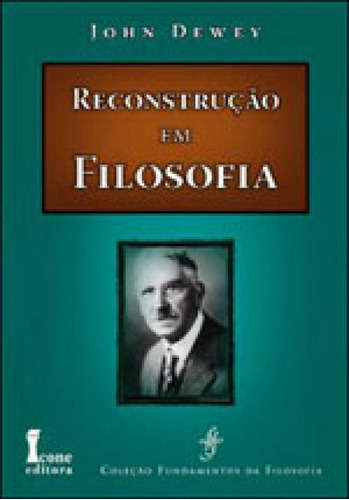 Reconstruçao Em Filosofia, De Dewey, John. Editora Icone, Capa Mole, Edição 1ª Edição - 2011 Em Português