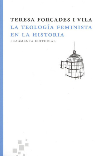 La Teología Feminista En La Historia, De Forcades I Vila, Teresa. Editorial Fragmenta, Tapa Blanda, Edición 1 En Español, 2011