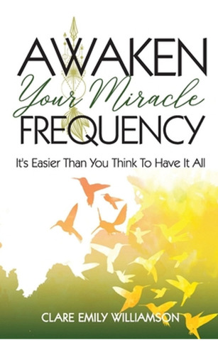 Awaken Your Miracle Frequency: It's Easier Than You Think To