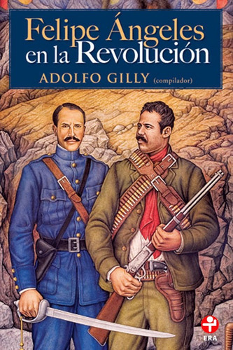 Felipe Ángeles en la Revolución, de Gilly, Adolfo. Serie Bolsillo Era Editorial Ediciones Era, tapa blanda en español, 2016