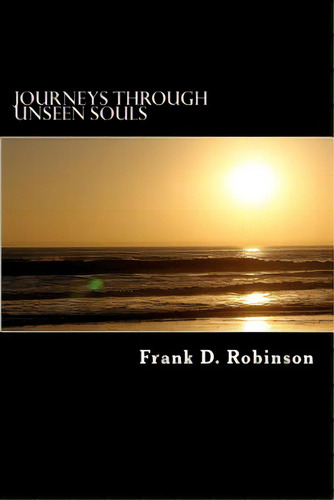 Journeys Through Unseen Souls, De Robinson, Frank D.. Editorial Createspace, Tapa Blanda En Inglés