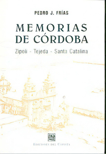 Memorias De Cordoba: Zipoli Tejeda Santa Catalina, De Frias, Pedro Jose. Serie N/a, Vol. Volumen Unico. Editorial Del Copista Ediciones, Tapa Blanda, Edición 1 En Español, 2006