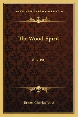 The Wood-spirit: A Vel, De Jones, Ernest Charles. Kessinger's Legacy Reprints, Vol. 1. Editorial Kessinger Pub Llc, Tapa Blanda En Inglés