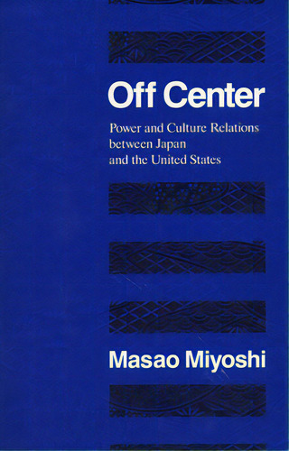 Off Center: Power And Culture Relations Between Japan And The United States, De Miyoshi, Masao. Editorial Harvard Univ Pr, Tapa Blanda En Inglés